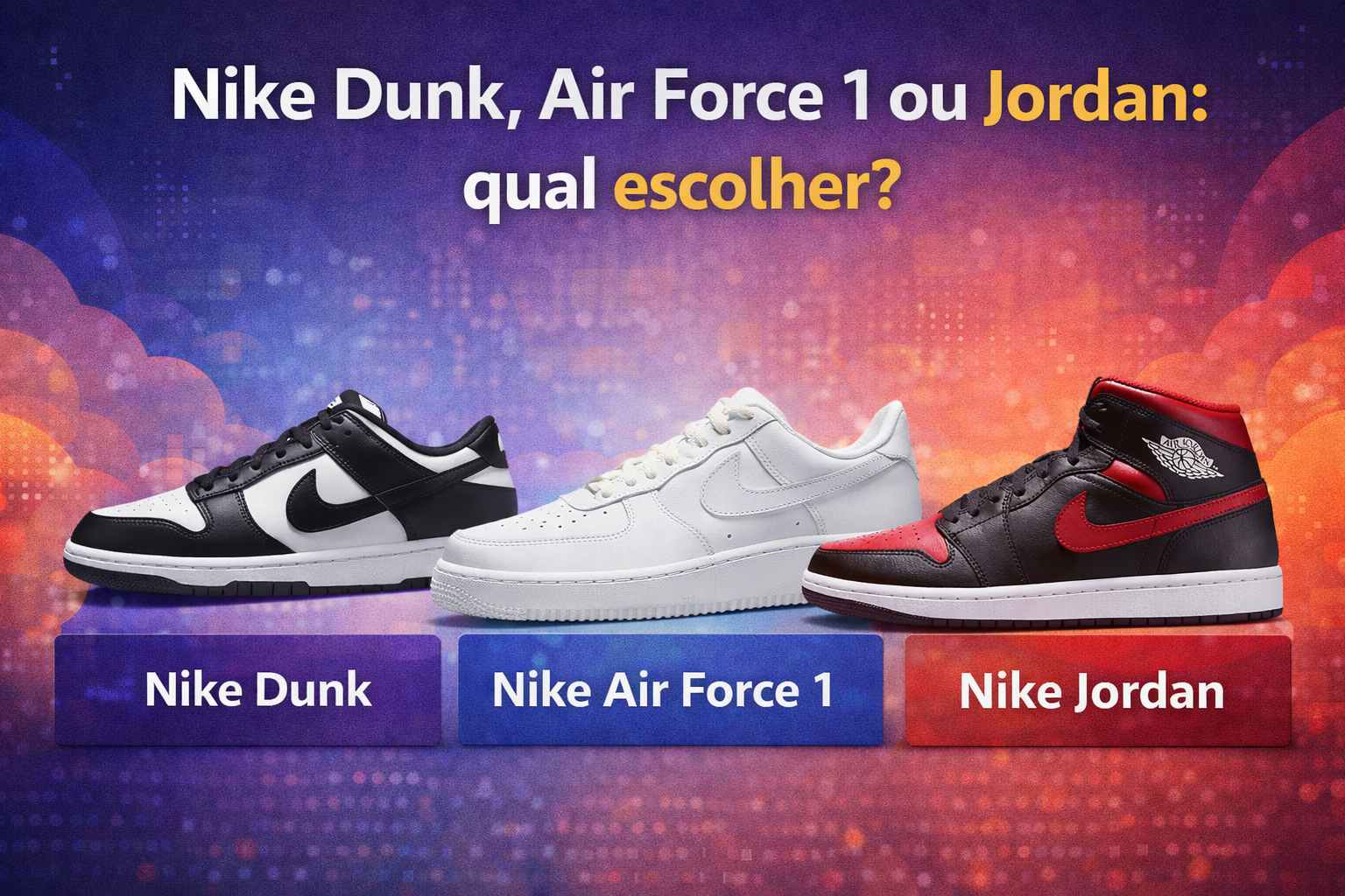 comparação entre nike dunk, nike air force 1 e nike jordan